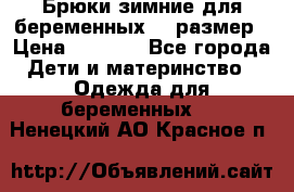 Брюки зимние для беременных 46 размер › Цена ­ 1 500 - Все города Дети и материнство » Одежда для беременных   . Ненецкий АО,Красное п.